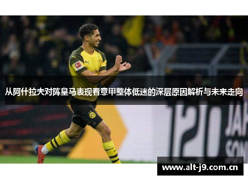 从阿什拉夫对阵皇马表现看意甲整体低迷的深层原因解析与未来走向
